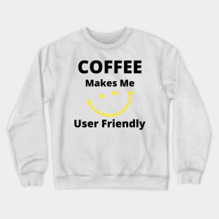 Coffee Makes Me User Friendly. Funny Coffee Lover Quote. Black and Yellow Crewneck Sweatshirt